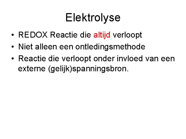 Elektrolyse • REDOX Reactie die altijd verloopt • Niet alleen ontledingsmethode • Reactie die