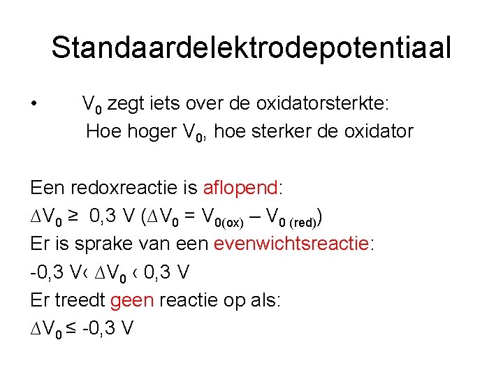 Standaardelektrodepotentiaal • V 0 zegt iets over de oxidatorsterkte: Hoe hoger V 0, hoe