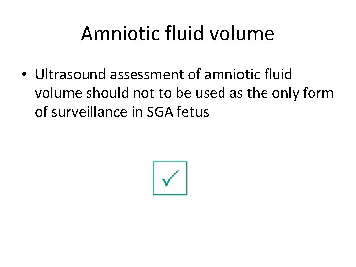 Amniotic fluid volume • Ultrasound assessment of amniotic fluid volume should not to be