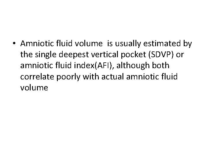  • Amniotic fluid volume is usually estimated by the single deepest vertical pocket