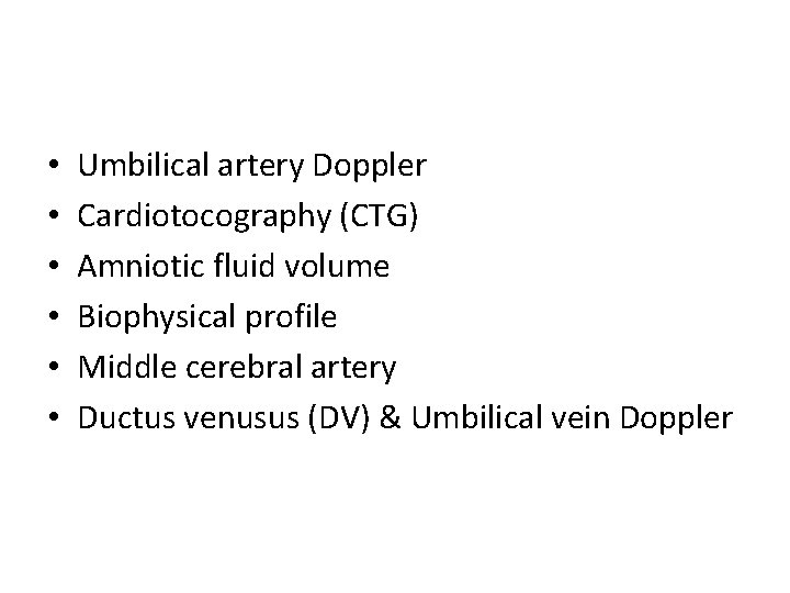  • • • Umbilical artery Doppler Cardiotocography (CTG) Amniotic fluid volume Biophysical profile