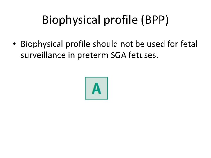 Biophysical profile (BPP) • Biophysical profile should not be used for fetal surveillance in