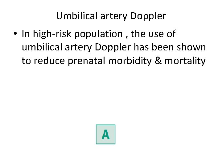 Umbilical artery Doppler • In high-risk population , the use of umbilical artery Doppler