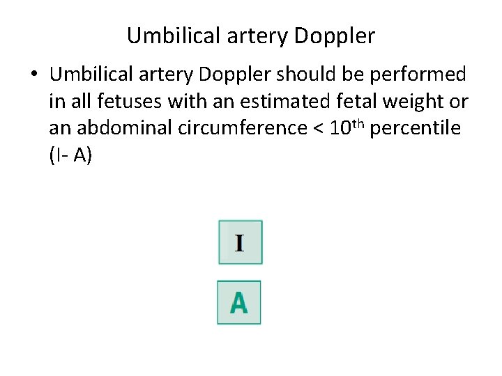 Umbilical artery Doppler • Umbilical artery Doppler should be performed in all fetuses with