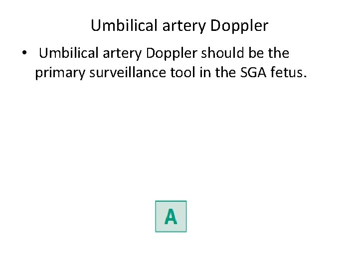 Umbilical artery Doppler • Umbilical artery Doppler should be the primary surveillance tool in
