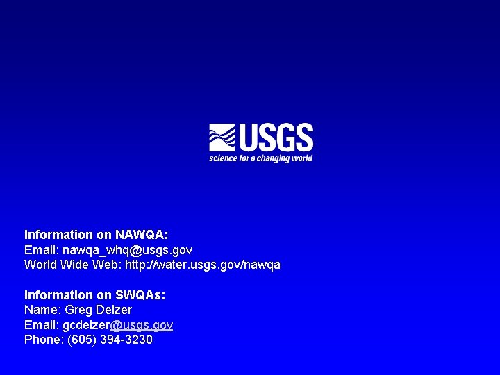 Information on NAWQA: Email: nawqa_whq@usgs. gov World Wide Web: http: //water. usgs. gov/nawqa Information
