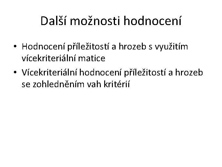 Další možnosti hodnocení • Hodnocení příležitostí a hrozeb s využitím vícekriteriální matice • Vícekriteriální