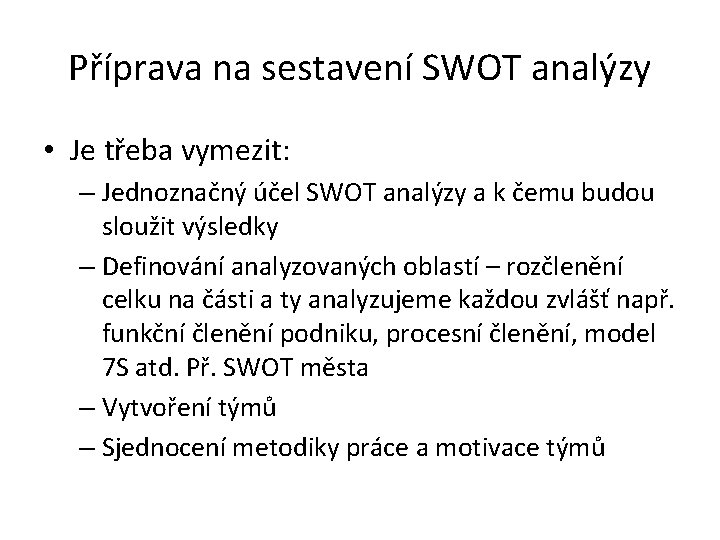 Příprava na sestavení SWOT analýzy • Je třeba vymezit: – Jednoznačný účel SWOT analýzy
