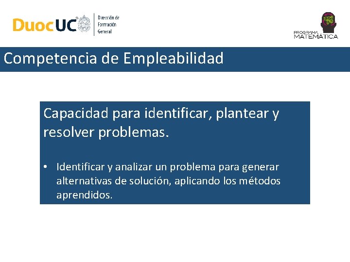 Competencia de Empleabilidad Capacidad para identificar, plantear y resolver problemas. • Identificar y analizar