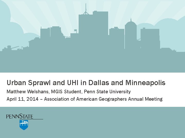 Urban Sprawl and UHI in Dallas and Minneapolis Matthew Welshans, MGIS Student, Penn State