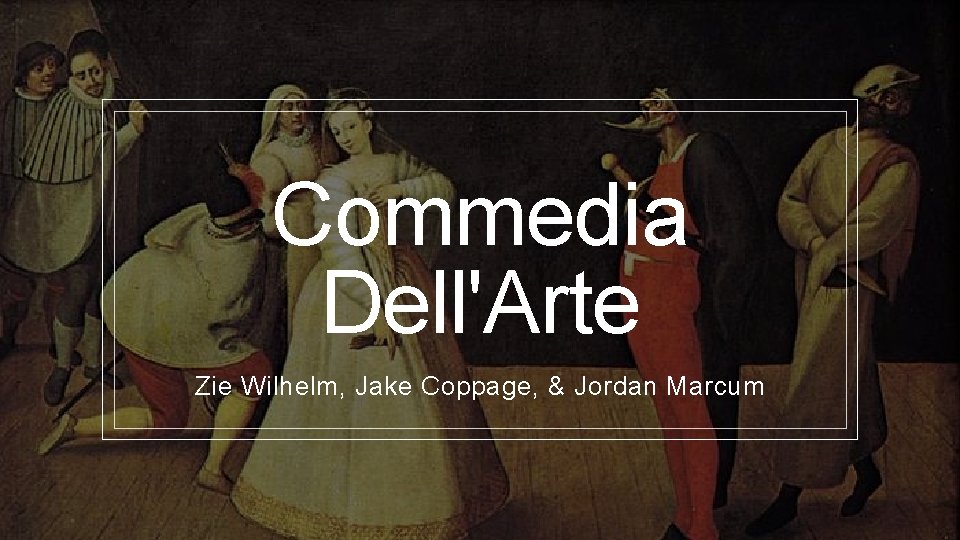 Commedia Dell'Arte Zie Wilhelm, Jake Coppage, & Jordan Marcum 