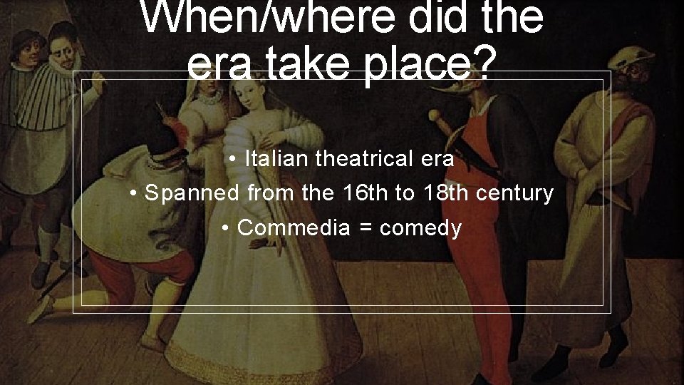 When/where did the era take place? • Italian theatrical era • Spanned from the