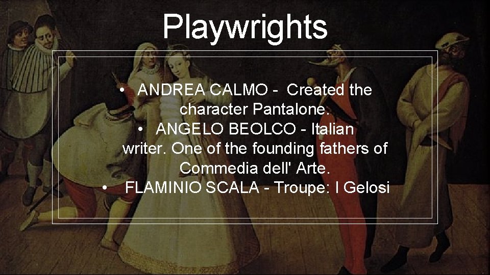 Playwrights • ANDREA CALMO - Created the character Pantalone. • ANGELO BEOLCO - Italian