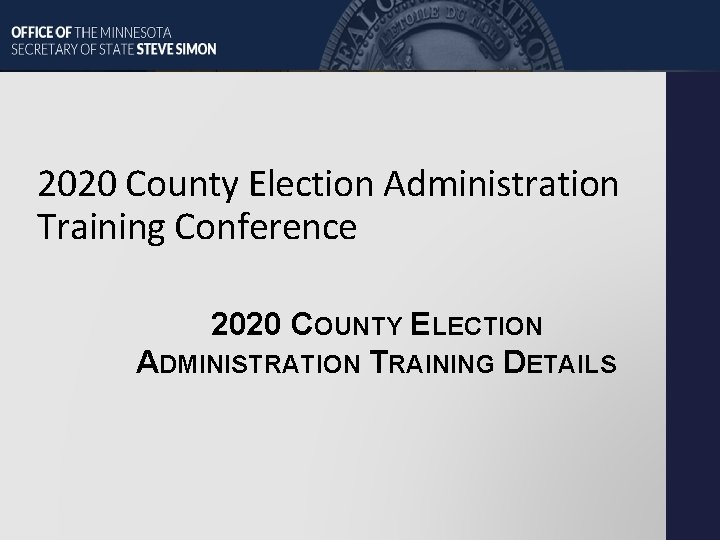 2020 County Election Administration Training Conference 2020 COUNTY ELECTION ADMINISTRATION TRAINING DETAILS 