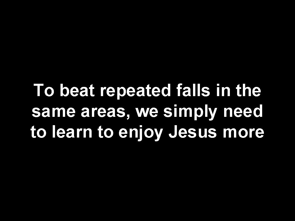 To beat repeated falls in the same areas, we simply need to learn to