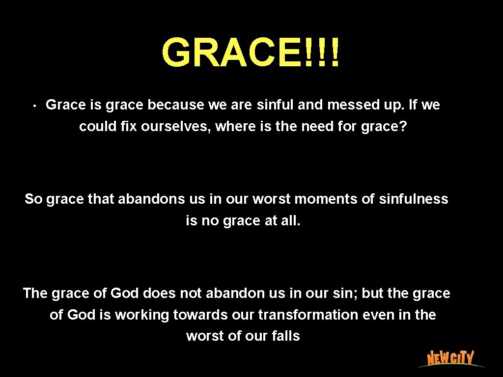 GRACE!!! • Grace is grace because we are sinful and messed up. If we