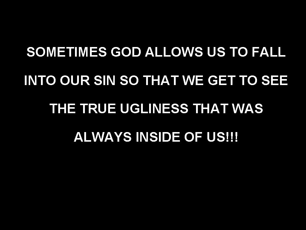 SOMETIMES GOD ALLOWS US TO FALL INTO OUR SIN SO THAT WE GET TO