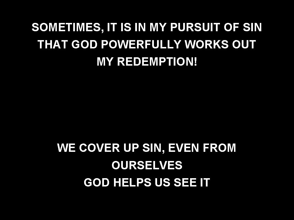 SOMETIMES, IT IS IN MY PURSUIT OF SIN THAT GOD POWERFULLY WORKS OUT MY