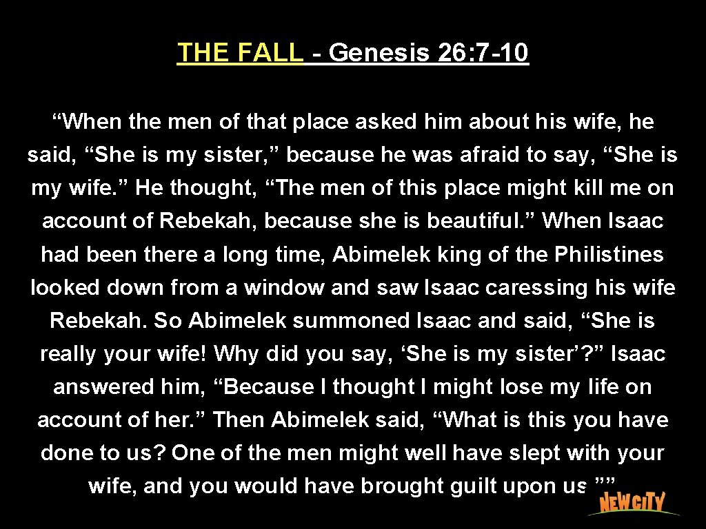 THE FALL - Genesis 26: 7 -10 “When the men of that place asked