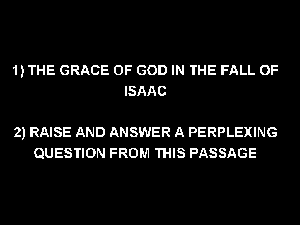 1) THE GRACE OF GOD IN THE FALL OF ISAAC 2) RAISE AND ANSWER