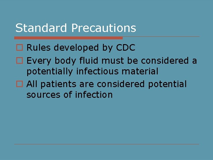 Standard Precautions o Rules developed by CDC o Every body fluid must be considered