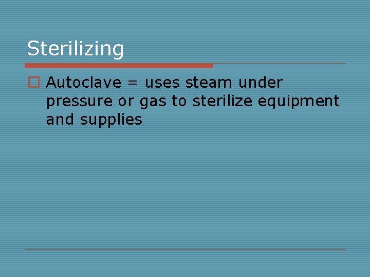 Sterilizing o Autoclave = uses steam under pressure or gas to sterilize equipment and