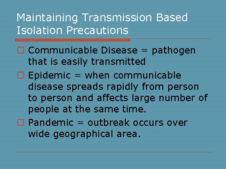 Maintaining Transmission Based Isolation Precautions o Communicable Disease = pathogen that is easily transmitted