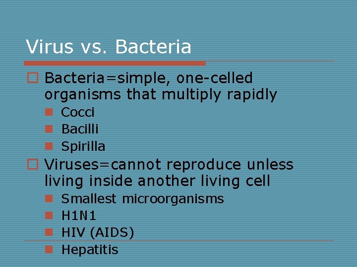 Virus vs. Bacteria o Bacteria=simple, one-celled organisms that multiply rapidly n Cocci n Bacilli