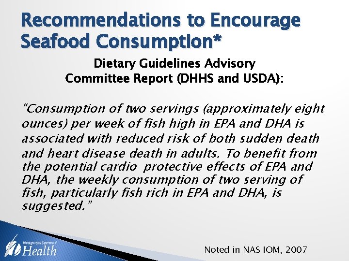 Recommendations to Encourage Seafood Consumption* Dietary Guidelines Advisory Committee Report (DHHS and USDA): “Consumption