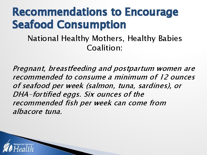 Recommendations to Encourage Seafood Consumption National Healthy Mothers, Healthy Babies Coalition: Pregnant, breastfeeding and