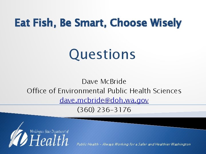 Eat Fish, Be Smart, Choose Wisely Questions Dave Mc. Bride Office of Environmental Public