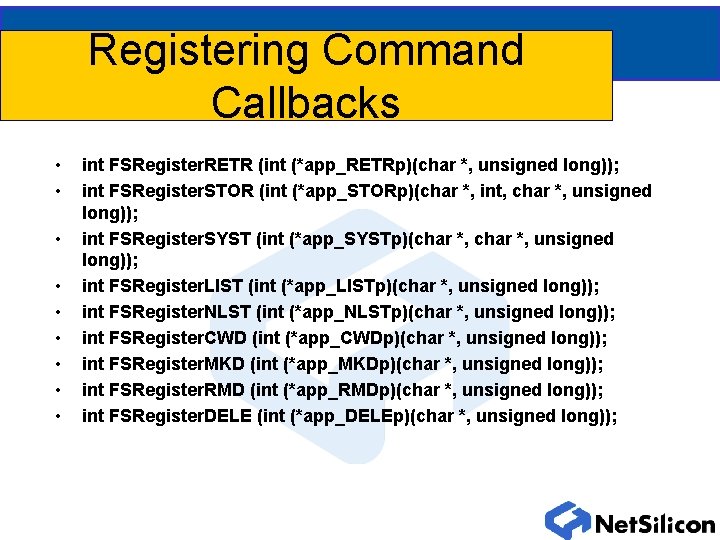 Registering Command Callbacks • • • int FSRegister. RETR (int (*app_RETRp)(char *, unsigned long)); Registering Command Callbacks • • • int FSRegister. RETR (int (*app_RETRp)(char *, unsigned long));