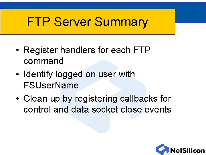 FTP Server Summary • Register handlers for each FTP command • Identify logged on FTP Server Summary • Register handlers for each FTP command • Identify logged on