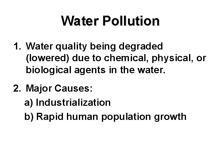 Water Pollution 1. Water quality being degraded (lowered) due to chemical, physical, or biological