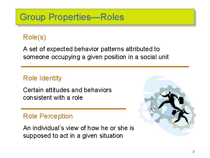 Group Properties—Roles Role(s) A set of expected behavior patterns attributed to someone occupying a