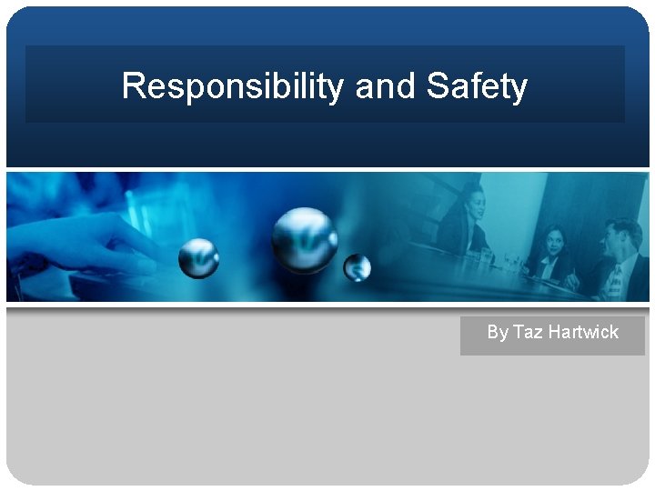 Responsibility and Safety By Taz Hartwick 