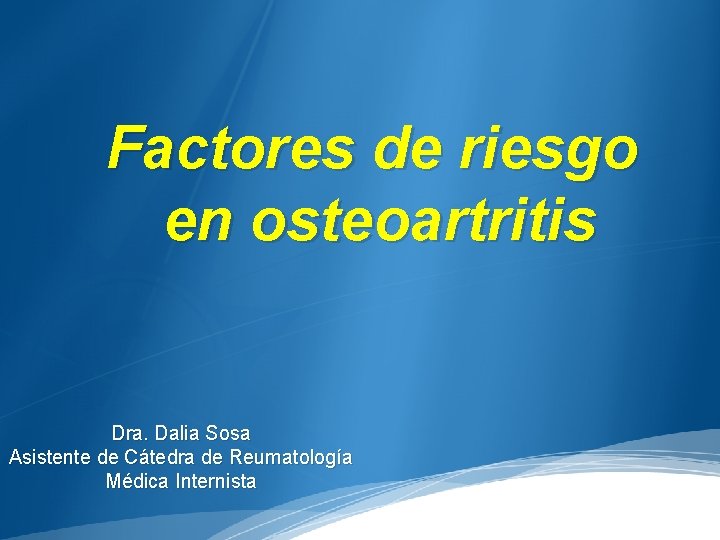 Factores de riesgo en osteoartritis Dra. Dalia Sosa Asistente de Cátedra de Reumatología Médica