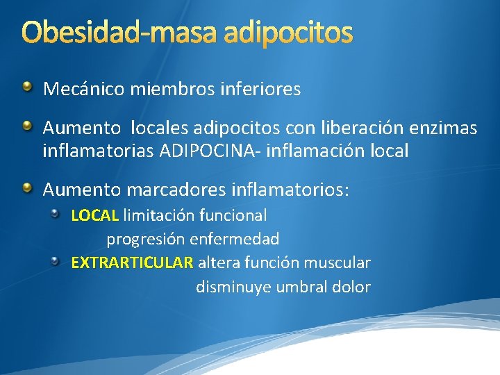 Obesidad-masa adipocitos Mecánico miembros inferiores Aumento locales adipocitos con liberación enzimas inflamatorias ADIPOCINA- inflamación