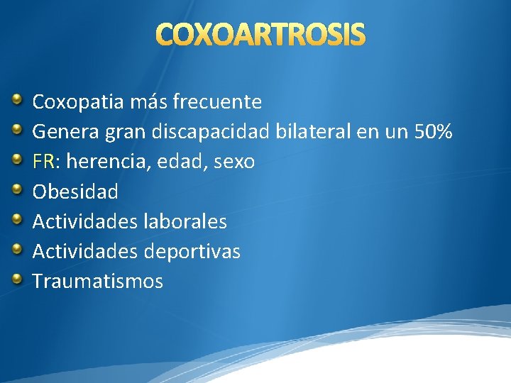 COXOARTROSIS Coxopatia más frecuente Genera gran discapacidad bilateral en un 50% FR: FR herencia,