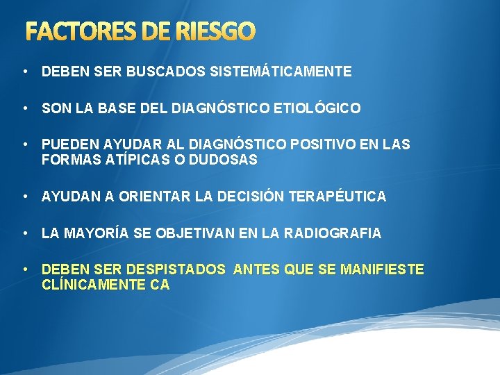 FACTORES DE RIESGO • DEBEN SER BUSCADOS SISTEMÁTICAMENTE • SON LA BASE DEL DIAGNÓSTICO