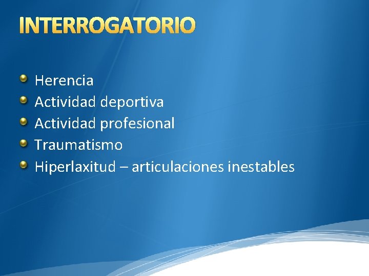 INTERROGATORIO Herencia Actividad deportiva Actividad profesional Traumatismo Hiperlaxitud – articulaciones inestables 