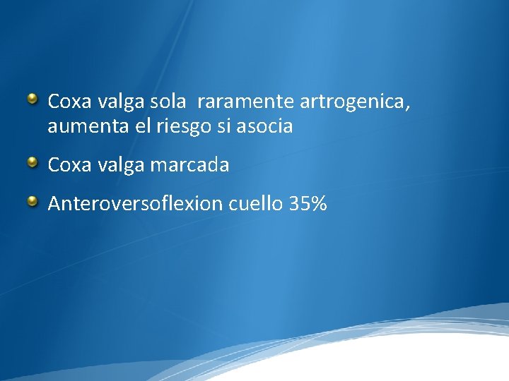 Coxa valga sola raramente artrogenica, aumenta el riesgo si asocia Coxa valga marcada Anteroversoflexion