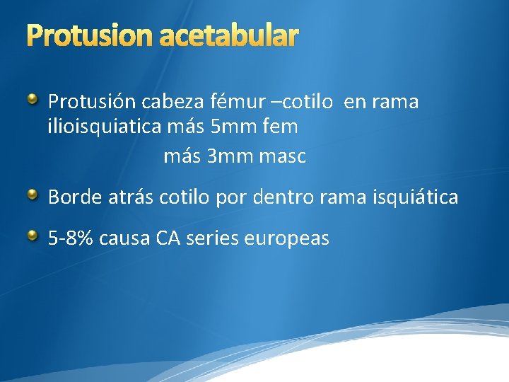 Protusion acetabular Protusión cabeza fémur –cotilo en rama ilioisquiatica más 5 mm fem más