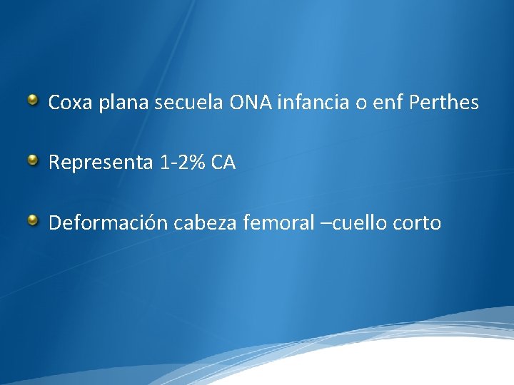 Coxa plana secuela ONA infancia o enf Perthes Representa 1 -2% CA Deformación cabeza