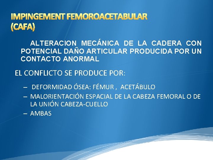 IMPINGEMENT FEMOROACETABULAR (CAFA) ALTERACION MECÁNICA DE LA CADERA CON POTENCIAL DAÑO ARTICULAR PRODUCIDA POR