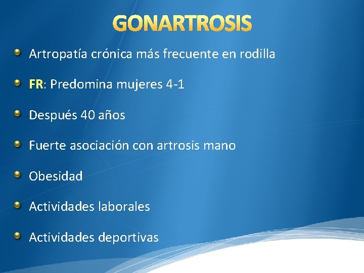 GONARTROSIS Artropatía crónica más frecuente en rodilla FR: FR Predomina mujeres 4 -1 Después