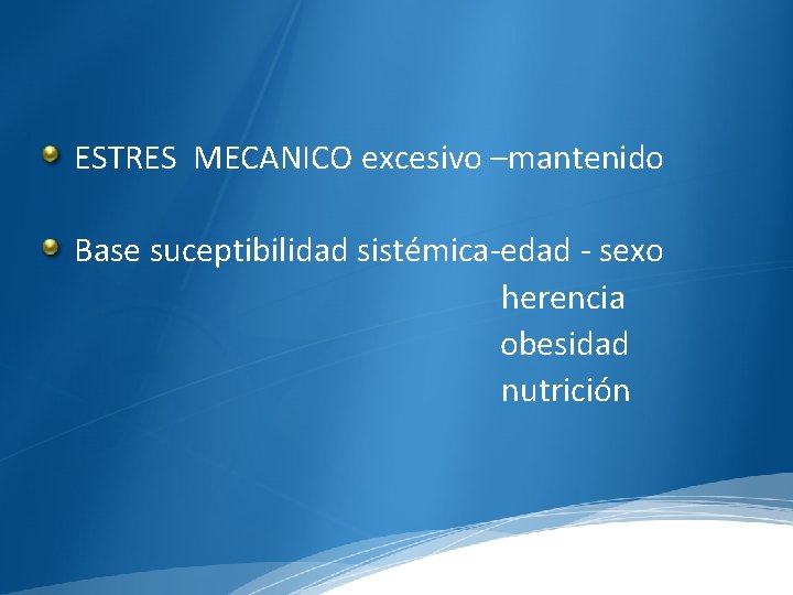 ESTRES MECANICO excesivo –mantenido Base suceptibilidad sistémica-edad - sexo herencia obesidad nutrición 