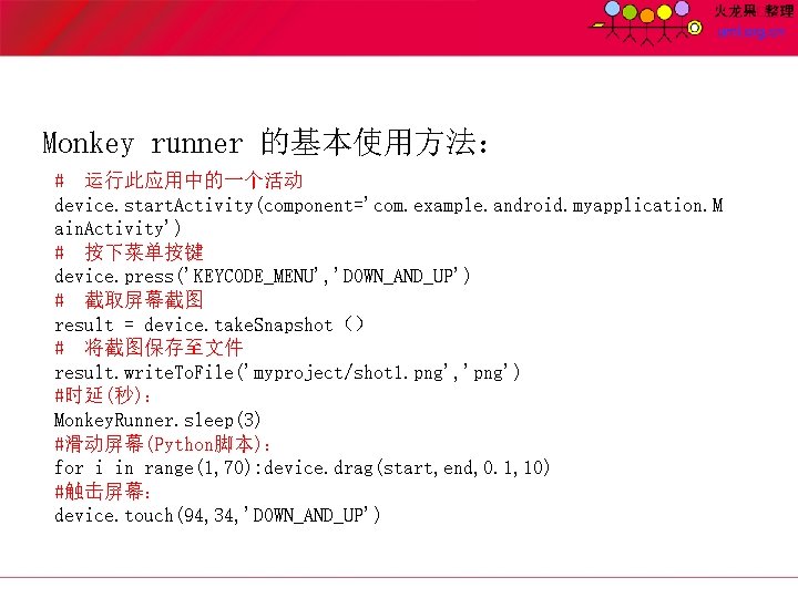 Monkey runner 的基本使用方法： # 运行此应用中的一个活动 device. start. Activity(component='com. example. android. myapplication. M ain. Activity')