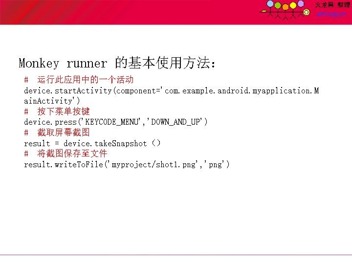 Monkey runner 的基本使用方法： # 运行此应用中的一个活动 device. start. Activity(component='com. example. android. myapplication. M ain. Activity')