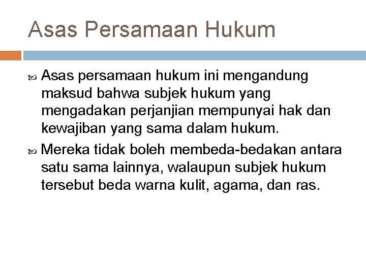 Asas Persamaan Hukum Asas persamaan hukum ini mengandung maksud bahwa subjek hukum yang mengadakan